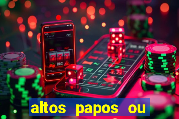 altos papos ou autos papos